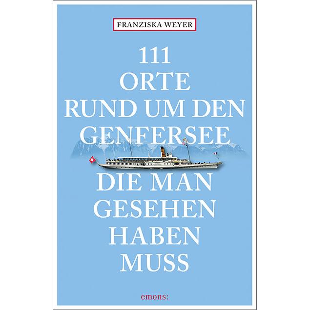 Thumbnail - 111 Orte rund um den Genfersee, die man gesehen haben muss, Ratgeber von Franziska Weyer