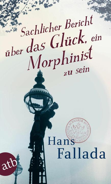 Produktbild Sachlicher Bericht über das Glück, ein Morphinist zu sein (Deutsch, Hans Fallada, 2011)