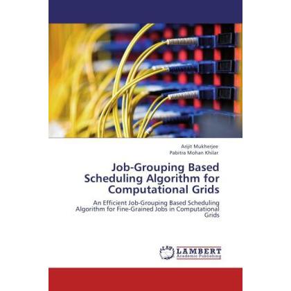Job-Grouping Based Scheduling Algorithm for Computational Grids, Fachbücher von Pabitra Mohan Khilar, Arijit Mukherjee