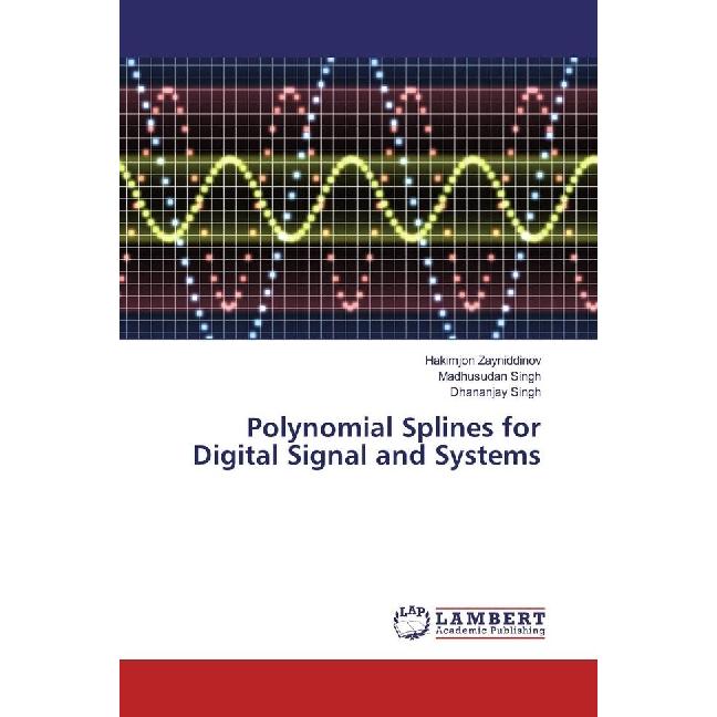 Polynomial Splines for Digital Signal and Systems, Fachbücher von Dhananjay Singh, Hakimjon Zayniddinov, Madhusudan Sing...