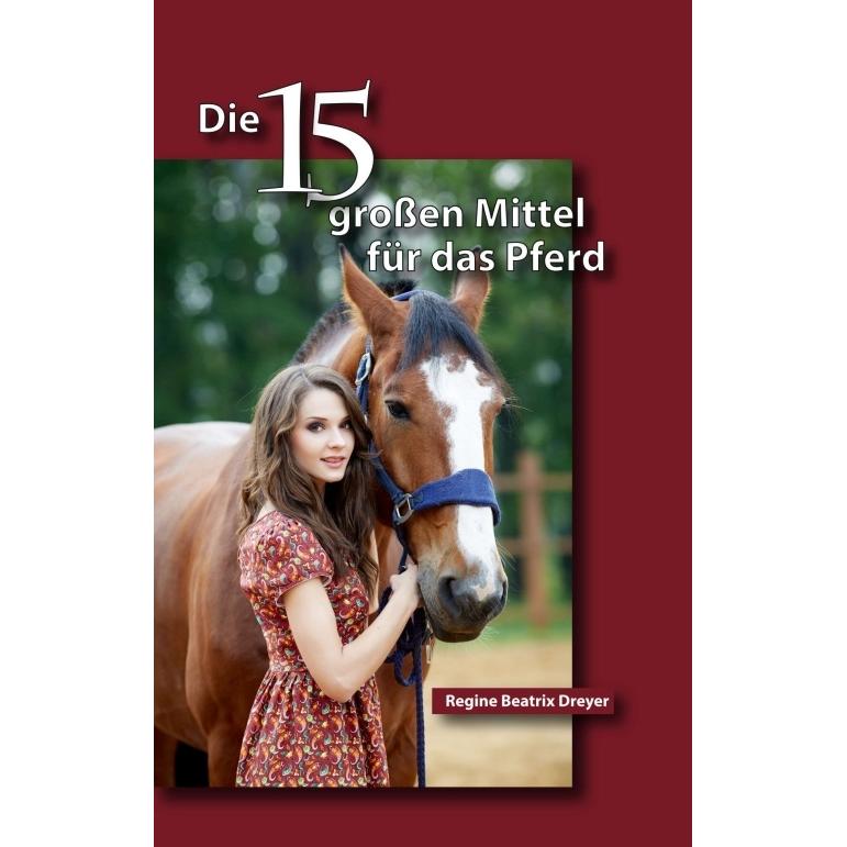 Die fünfzehn grossen Mittel für das Pferd, Ratgeber von Regine Beatrix Dreyer