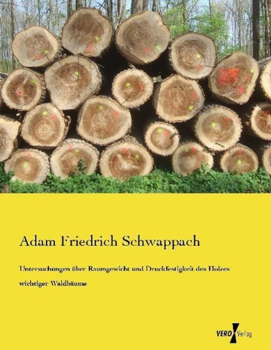 Produktbild Untersuchungen über Raumgewicht und Druckfestigkeit des Holzes wichtiger Waldbäume (Deutsch, Adam Friedrich Schwappach, 2014)