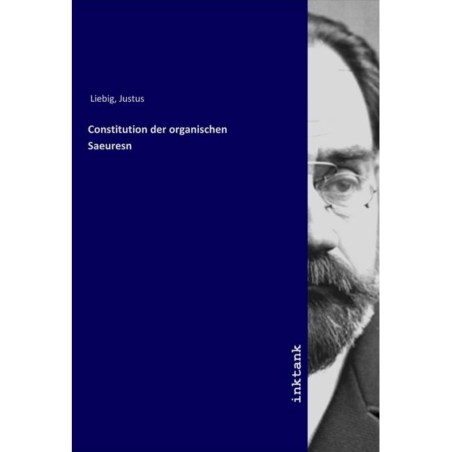 Constitution der organischen Saeuresn, Belletristik von Justus Liebig
