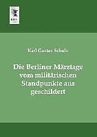 Produktbild Die Berliner Märztage vom militärischen Standpunkte aus geschildert (Deutsch, Karl Gustav Schulz, 2013)