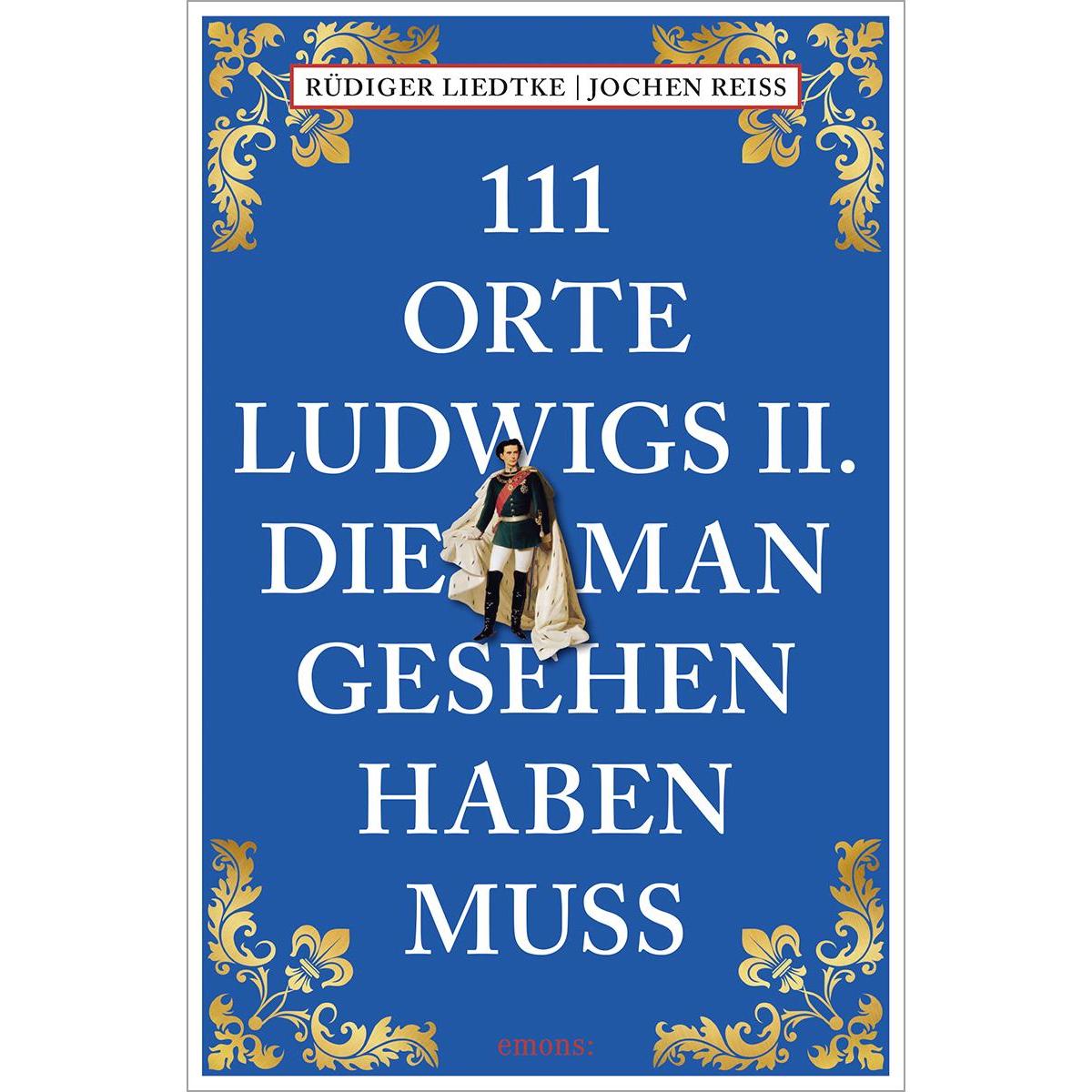 Reiss:111 Orte Ludwigs II., die man ges, Ratgeber von Jochen Reiss, Rüdiger Liedtke