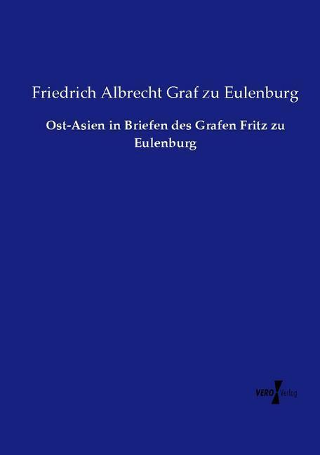 Produktbild Ost-Asien in Briefen des Grafen Fritz zu Eulenburg (Deutsch, Friedrich Albrecht Graf zu Eulenburg, 2015)