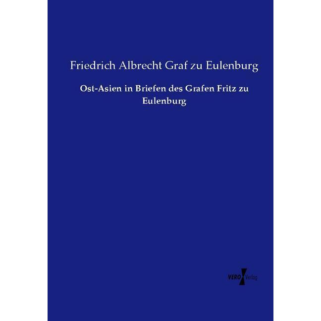 Ost-Asien in Briefen des Grafen Fritz zu Eulenburg, Sachbücher von Friedrich Albrecht Graf zu Eulenburg
