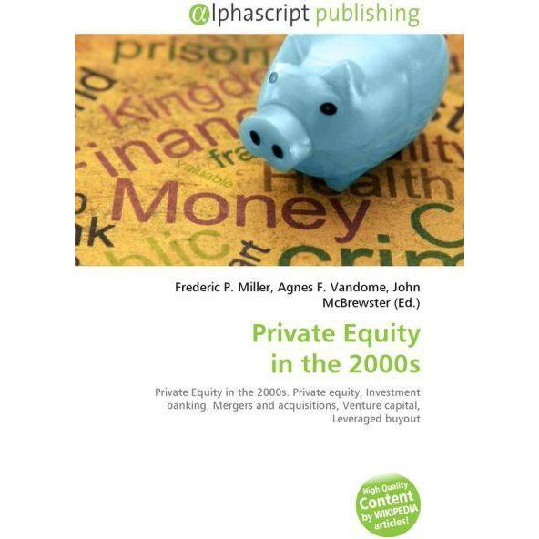 Private Equity in the 2000s, Fachbücher von Frederic P. Miller, John McBrewster, Agnes F. Vandome