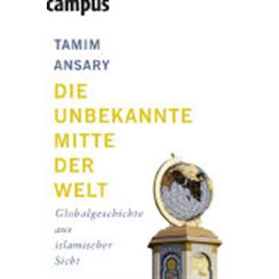 Die unbekannte Mitte der Welt, Fachbücher von Tamim Ansary, Jürgen Neubauer