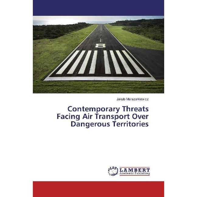 Contemporary Threats Facing Air Transport Over Dangerous Territories, Fachbücher von Jakub Marszalkiewicz