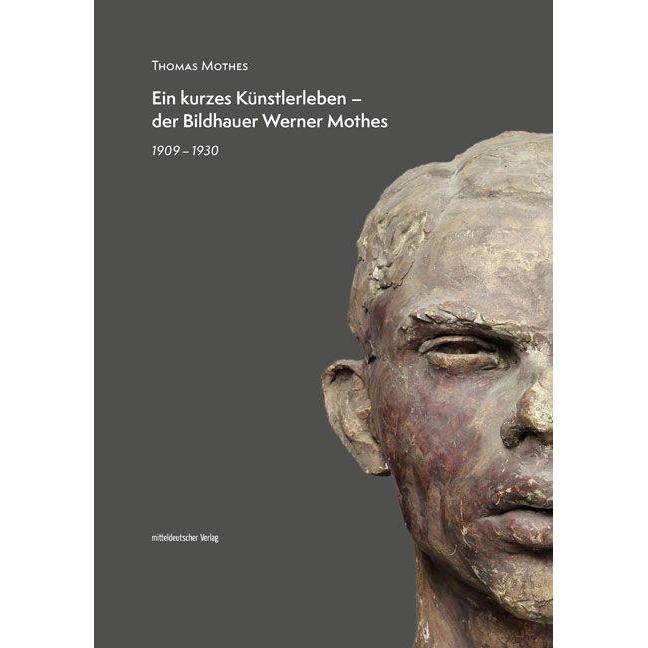 Ein kurzes Künstlerleben - der Bildhauer Werner Mothes, Sachbücher von Thomas Mothes