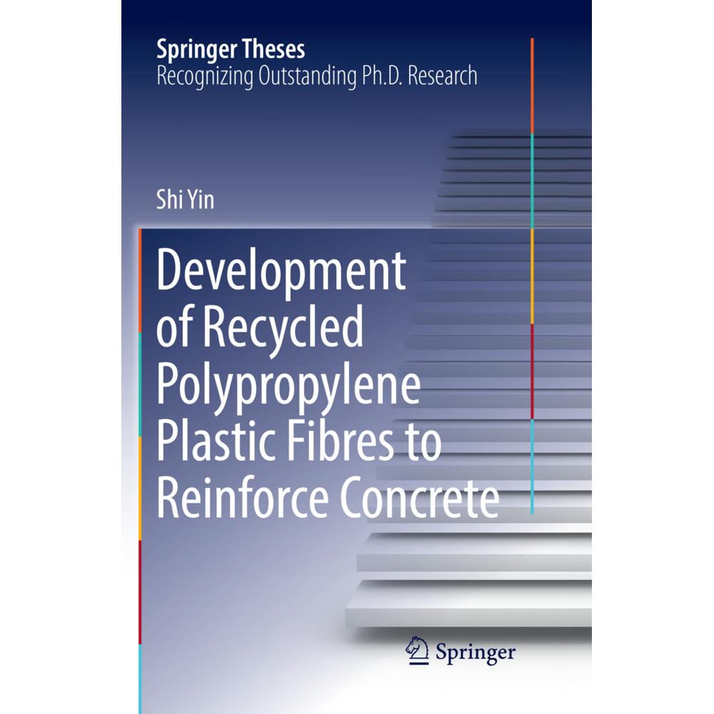 Development of Recycled Polypropylene Plastic Fibres to Reinforce Concrete, Fachbücher von Shi Yin