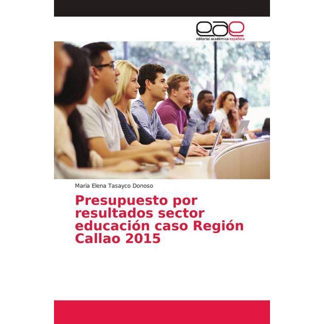 Presupuesto por resultados sector educación caso Región Callao 2015, Fachbücher von Maria Elena Tasayco Donoso