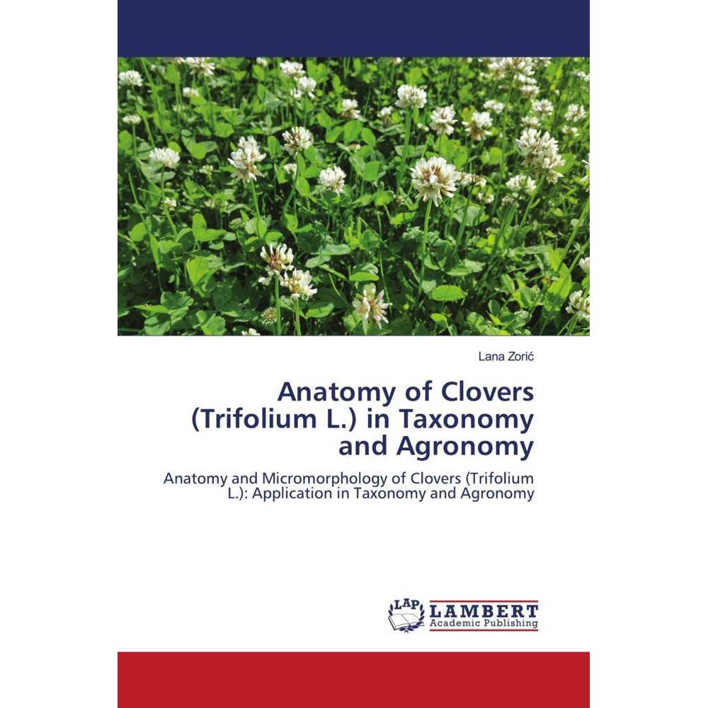 Anatomy of Clovers (Trifolium L.) in Taxonomy and Agronomy, Fachbücher von Lana Zoric