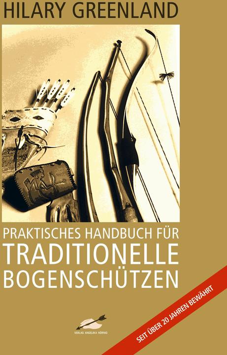 Produktbild Praktisches Handbuch für Traditionelle Bogenschützen 20071121 (Deutsch, Ekkehard Höhn, Haiko Hörnig, Hilary Greenland, 2007)