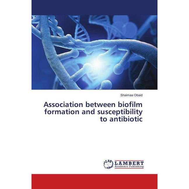 Association between biofilm formation and susceptibility to antibiotic, Fachbücher von Shaimaa Obaid