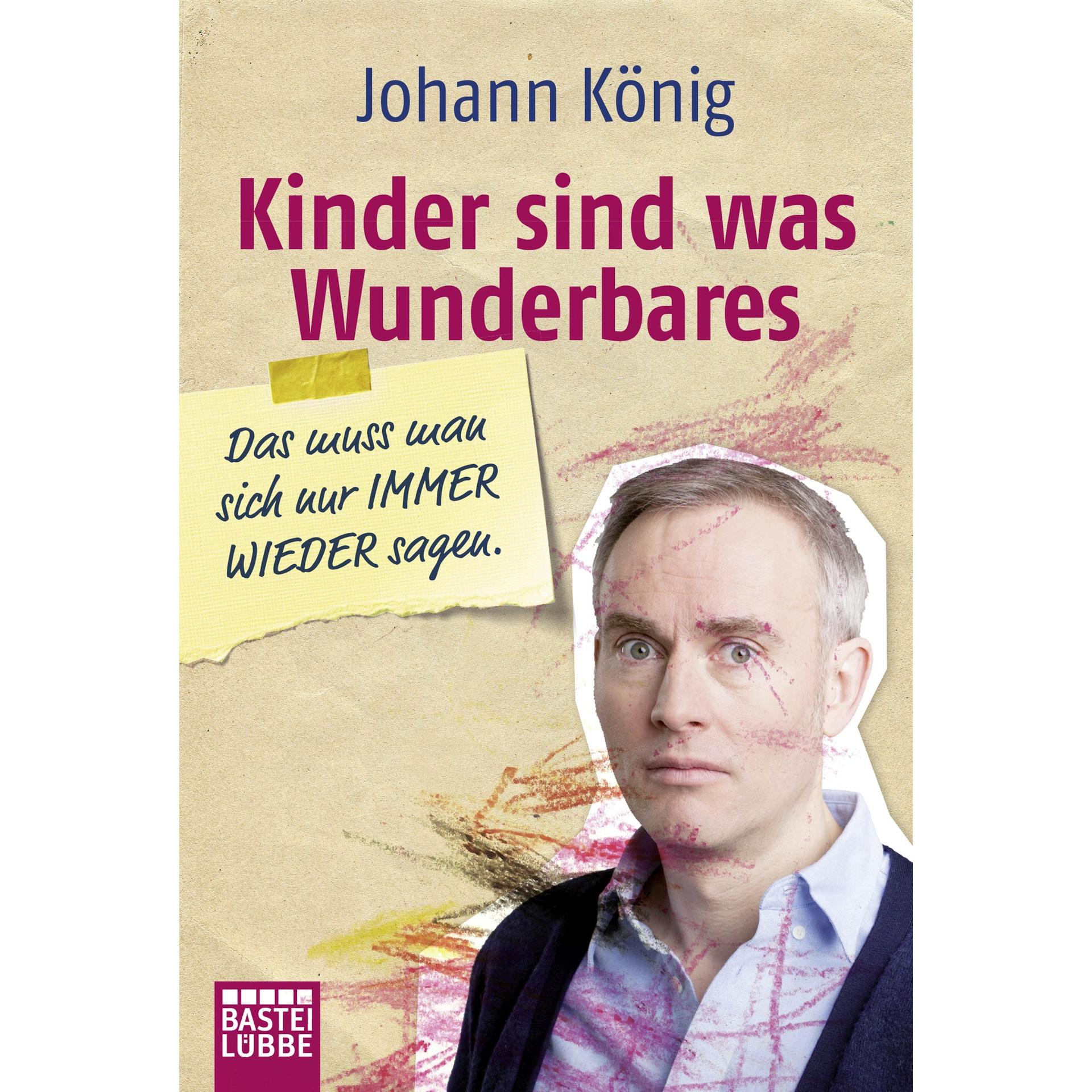 Kinder sind was Wunderbares, das muss man sich nur IMMER WIEDER sagen, Belletristik von Johann König