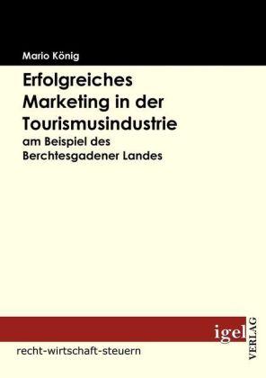 Produktbild Erfolgreiches Marketing in der Tourismusindustrie am Beispiel des Berchtesgadener Landes (Deutsch, Mario König, 2009)