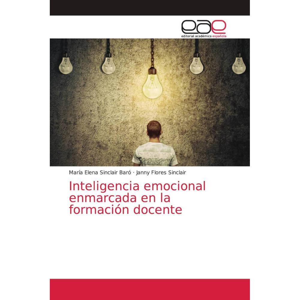 Inteligencia emocional enmarcada en la formación docente, Ratgeber von María Elena Sinclair Baró, Janny Flores Sinclair