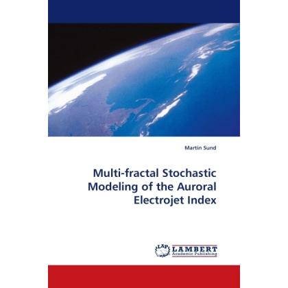 Multi-fractal Stochastic Modeling of the Auroral Electrojet Index, Fachbücher von Martin Sund