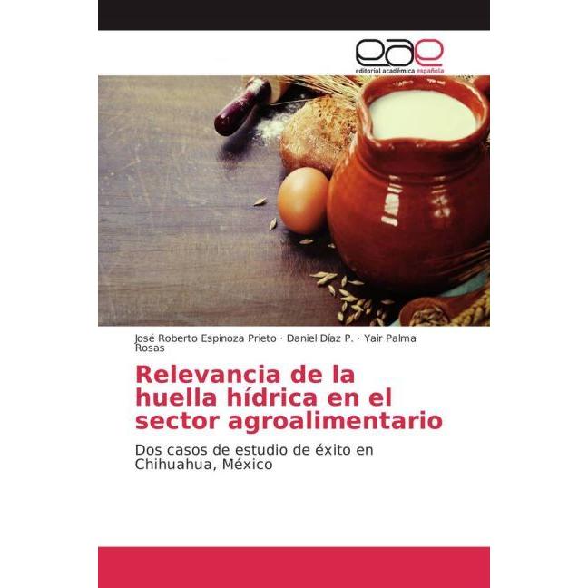 Relevancia de la huella hídrica en el sector agroalimentario, Fachbücher von José Roberto Espinoza Prieto, Yair Palma Ro...