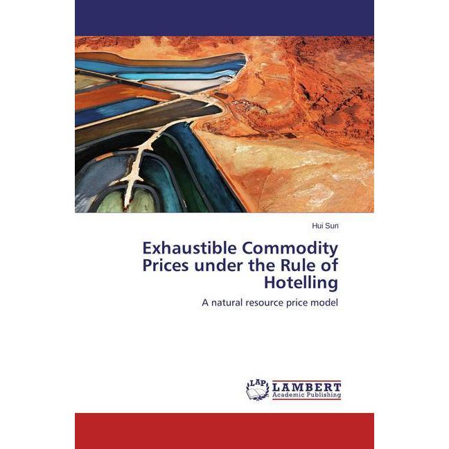 Exhaustible Commodity Prices under the Rule of Hotelling, Fachbücher von Hui Sun