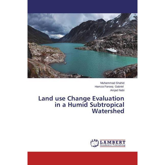 Land use Change Evaluation in a Humid Subtropical Watershed, Fachbücher von Muhammad Shahid, Hamza Farooq Gabriel, Amjad...
