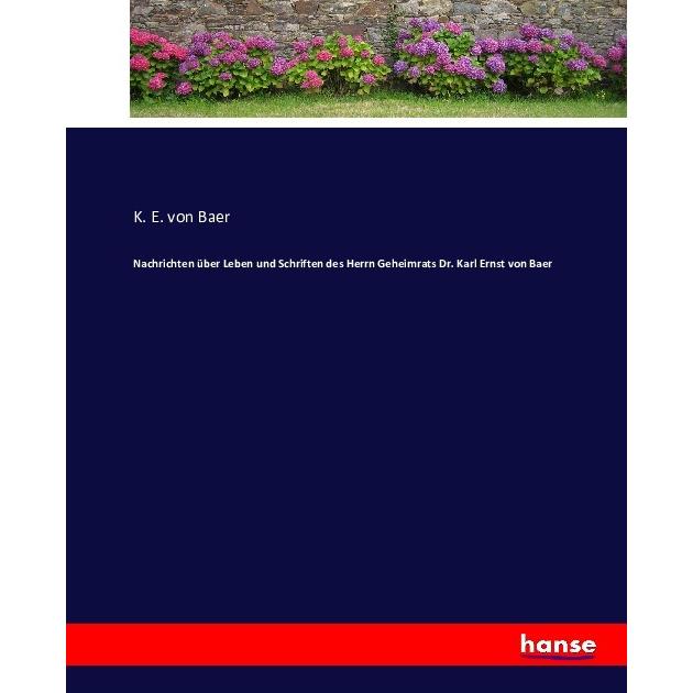 Nachrichten über Leben und Schriften des Herrn Geheimrats Dr. Karl Ernst von Baer, Belletristik von Karl Ernst von Baer