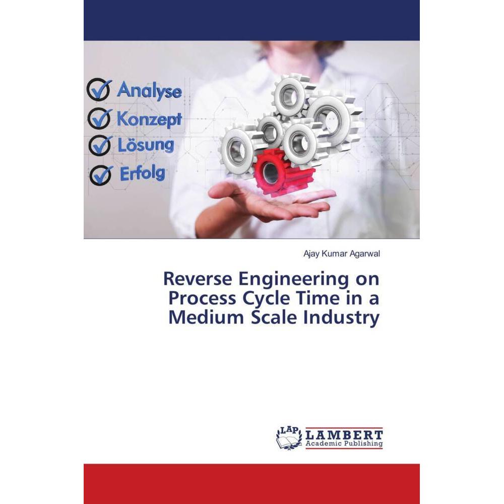 Reverse Engineering on Process Cycle Time in a Medium Scale Industry, Fachbücher von Ajay Kumar Agarwal
