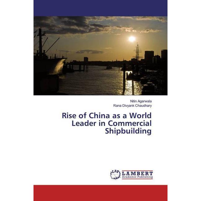 Rise of China as a World Leader in Commercial Shipbuilding, Fachbücher von Nitin Agarwala, Rana Divyank Chaudhary