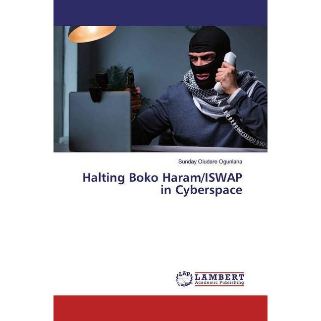Halting Boko Haram/ISWAP in Cyberspace, Fachbücher von Sunday Oludare Ogunlana