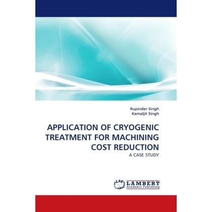 Application Of Cryogenic Treatment For Machining Cost Reduction, Fachbücher von Rupinder Singh, Kamaljit Singh