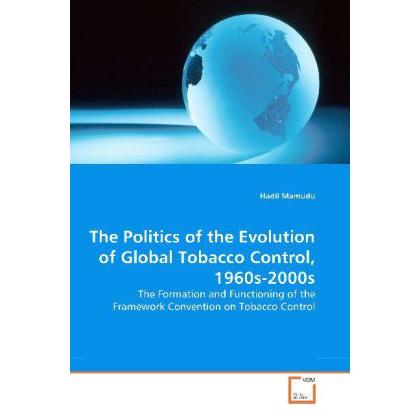 The Politics of the Evolution of Global Tobacco Control, 1960s-2000s, Fachbücher von Hadii Mamudu