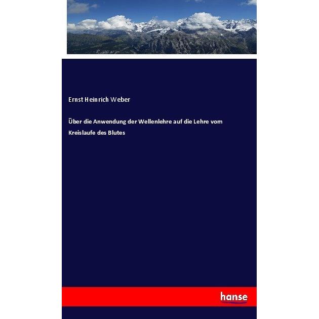 Über die Anwendung der Wellenlehre auf die Lehre vom Kreislaufe des Blutes, Fachbücher von Ernst Heinrich Weber