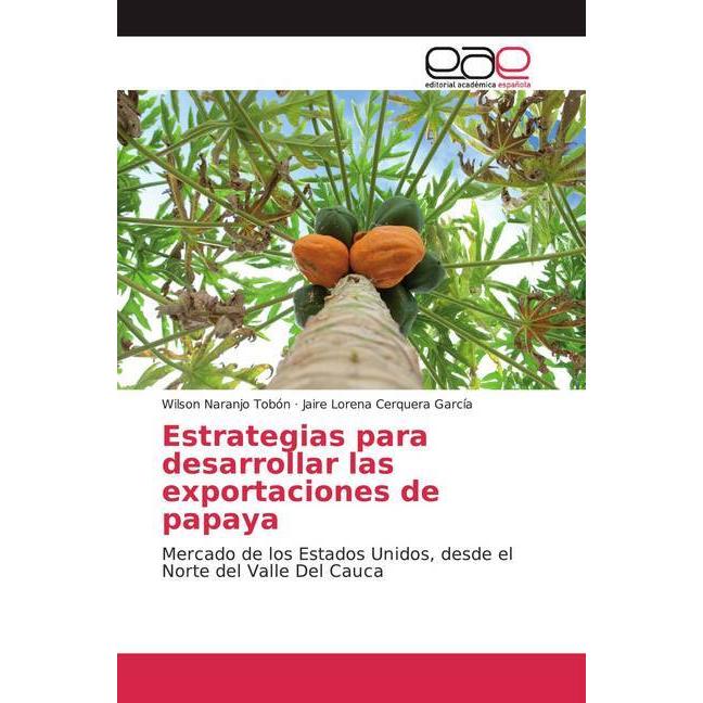 Estrategias para desarrollar las exportaciones de papaya, Fachbücher von Wilson Naranjo Tobón, Jaire Lorena Cerquera Gar...