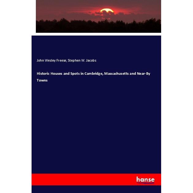 Historic Houses and Spots in Cambridge, Massachusetts and Near-By Towns, Fachbücher von John Wesley Freese, Stephen W. J...