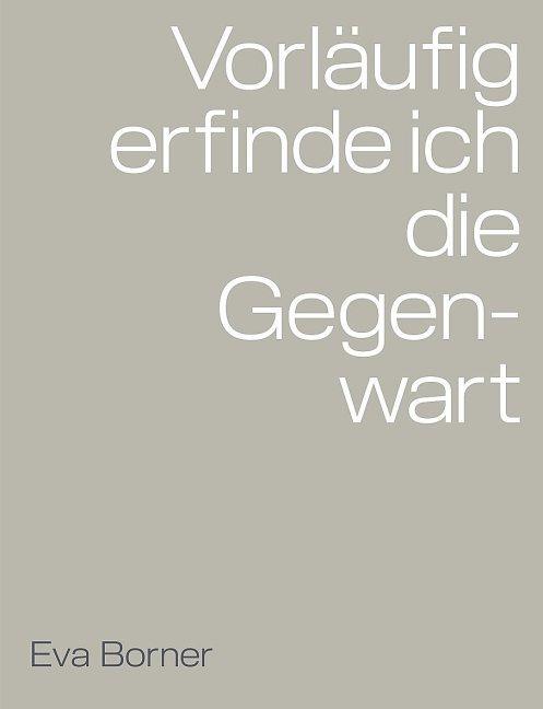 Vorläufig erfinde ich die Gegenwart (Deutsch, Eva Borner, 2022)