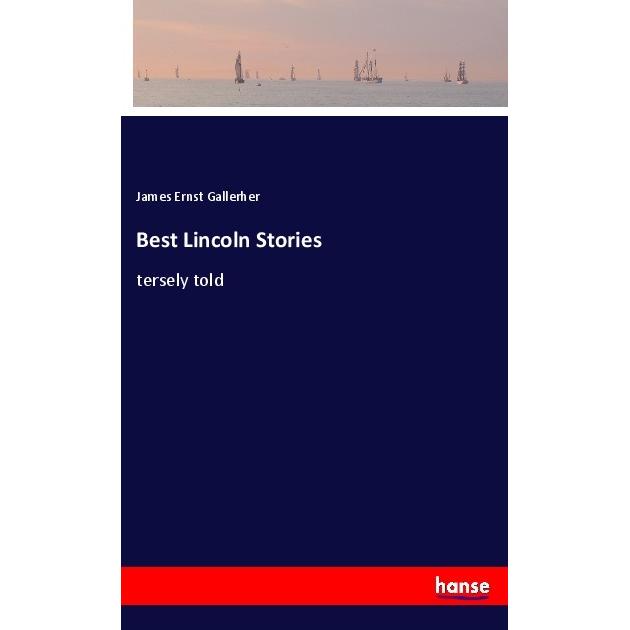 Best Lincoln Stories, Belletristik von James Ernst Gallerher