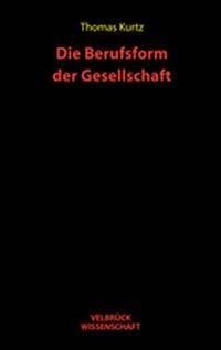 Produktbild Die Berufsform der Gesellschaft (Deutsch, Thomas Kurtz, 2005)