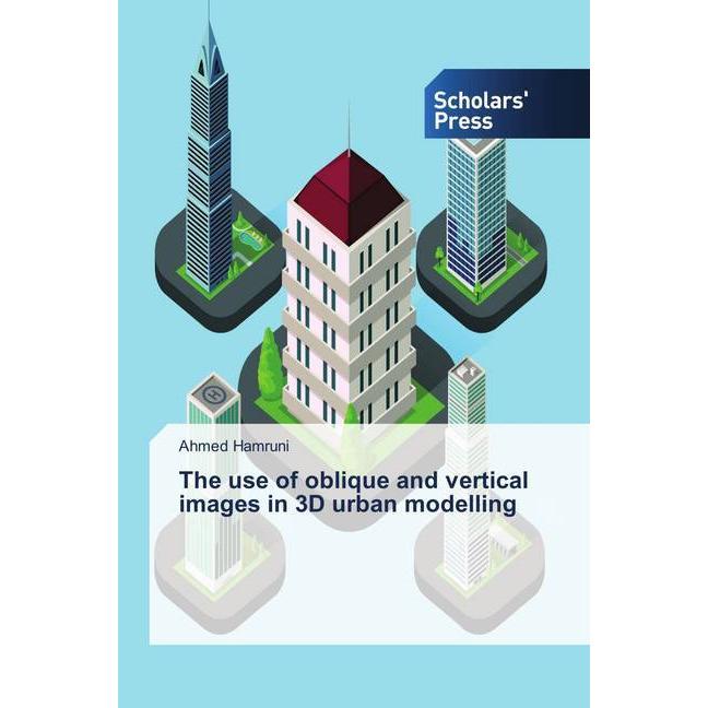 The use of oblique and vertical images in 3D urban modelling, Fachbücher von Ahmed Hamruni