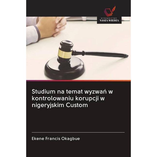 Studium na temat wyzwan w kontrolowaniu korupcji w nigeryjskim Custom, Fachbücher von Ekene Francis Okagbue