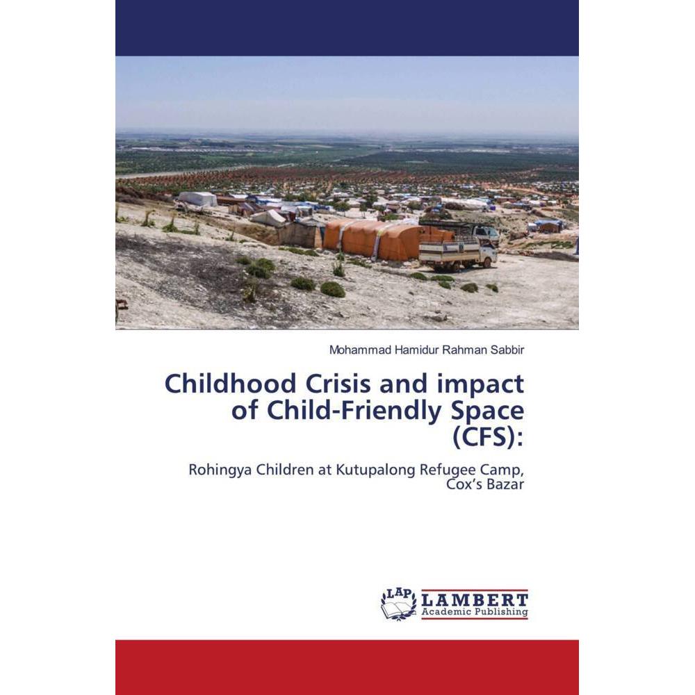 Childhood Crisis and impact of Child-Friendly Space (CFS):, Fachbücher von Mohammad Hamidur Rahman Sabbir