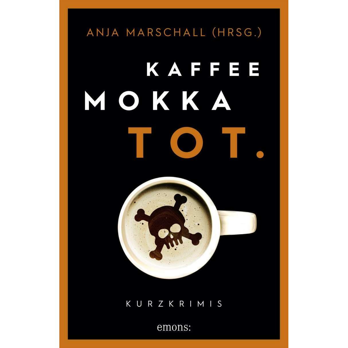 Kaffee. Mokka. Tot, Belletristik von Anja Marschall
