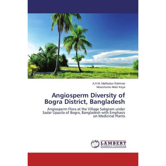 Angiosperm Diversity of Bogra District, Bangladesh, Fachbücher von A.H.M. Mahbubur Rahman, Mowshume Akter Keya