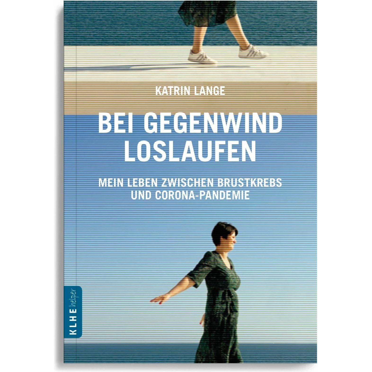 Bei Gegenwind loslaufen - Mein Leben zwischen Brustkrebs und Corona-Pandemie, Ratgeber von Katrin Lange
