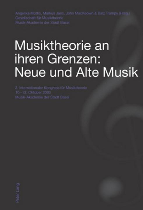 Produktbild Musiktheorie an ihren Grenzen: Neue und Alte Musik (Deutsch, Angelika Moths, Balz Trümpy, John Mackeown, Markus Jans, 2009)