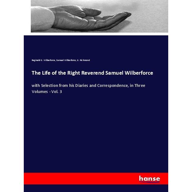 The Life of the Right Reverend Samuel Wilberforce, Sachbücher von Samuel Wilberforce, G. Richmond, Reginald G. Wilberfor...