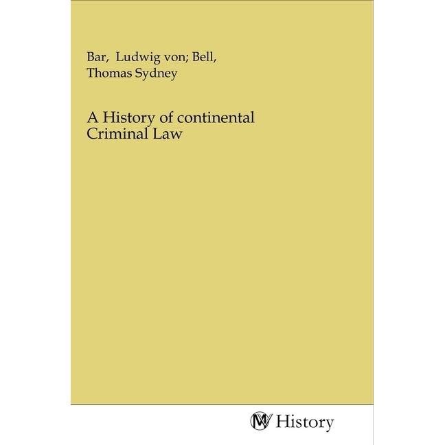 A History of continental Criminal Law, Sachbücher von Ludwig von Bell, Thomas Sydney Bar