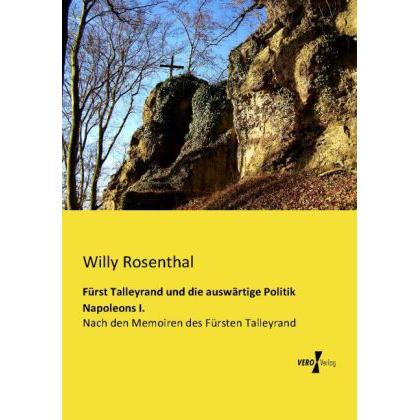 Fürst Talleyrand und die auswärtige Politik Napoleons I, Sachbücher von Willy Rosenthal