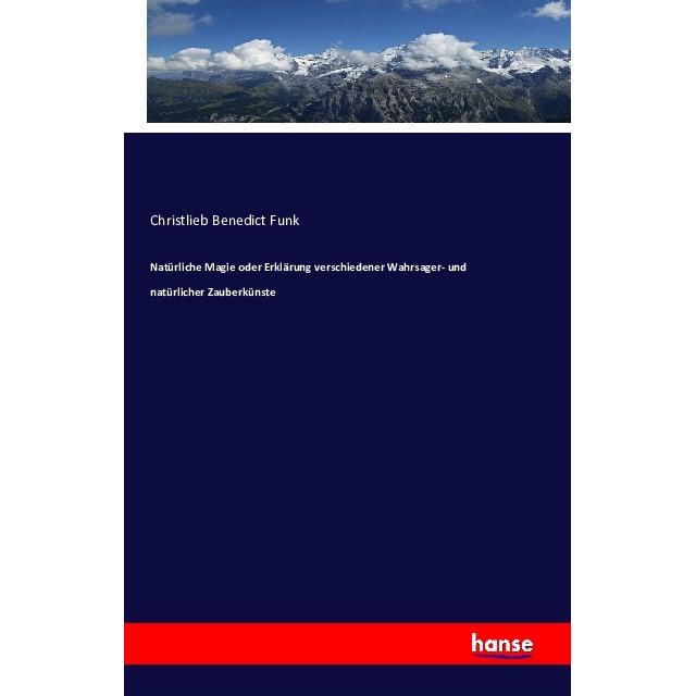 Natürliche Magie oder Erklärung verschiedener Wahrsager- und natürlicher Zauberkünste, Fachbücher von Christlieb Benedic...